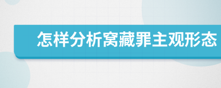怎樣分析窩藏罪主觀形態(tài)
