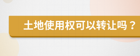 土地使用權(quán)可以轉(zhuǎn)讓嗎？