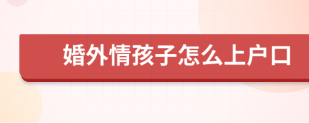 婚外情孩子怎么上戶口
