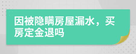 因被隱瞞房屋漏水，買房定金退嗎