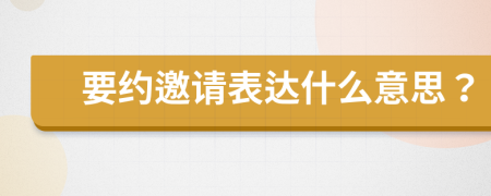 要約邀請表達什么意思？