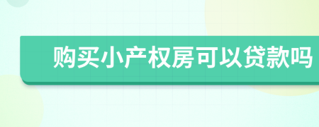 購買小產(chǎn)權(quán)房可以貸款嗎