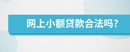 網(wǎng)上小額貸款合法嗎?