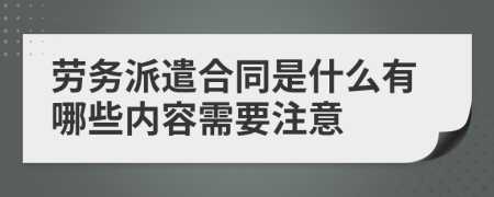 勞務(wù)派遣合同是什么有哪些內(nèi)容需要注意