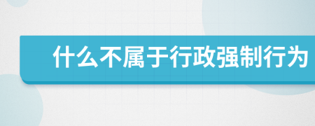 什么不屬于行政強(qiáng)制行為