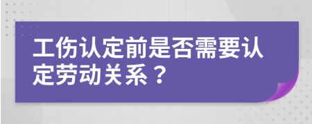 工傷認(rèn)定前是否需要認(rèn)定勞動(dòng)關(guān)系？