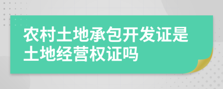 農(nóng)村土地承包開發(fā)證是土地經(jīng)營權(quán)證嗎