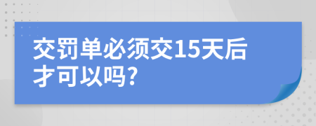 交罰單必須交15天后才可以嗎?