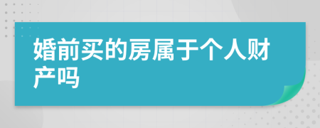 婚前買的房屬于個人財產(chǎn)嗎