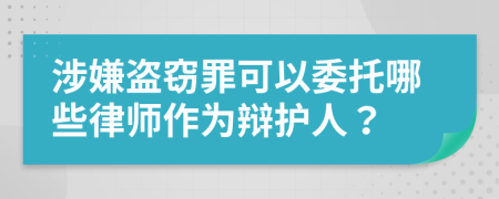 涉嫌盜竊罪可以委托哪些律師作為辯護人？