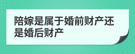 陪嫁是屬于婚前財產還是婚后財產