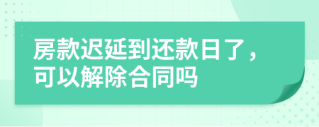 房款遲延到還款日了，可以解除合同嗎