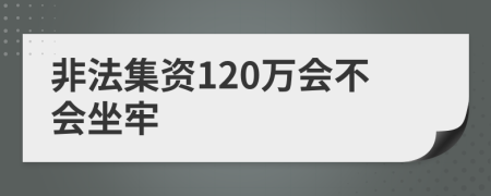 非法集資120萬會不會坐牢