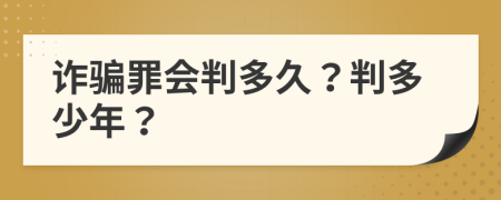 詐騙罪會(huì)判多久？判多少年？