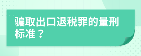 騙取出口退稅罪的量刑標(biāo)準(zhǔn)？