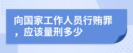 向國(guó)家工作人員行賄罪，應(yīng)該量刑多少