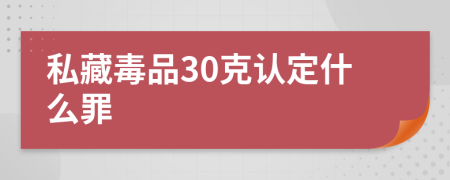 私藏毒品30克認(rèn)定什么罪