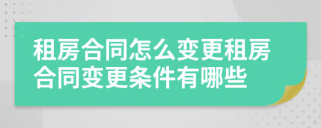 租房合同怎么變更租房合同變更條件有哪些