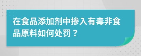 在食品添加劑中摻入有毒非食品原料如何處罰？