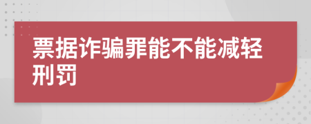 票據(jù)詐騙罪能不能減輕刑罰