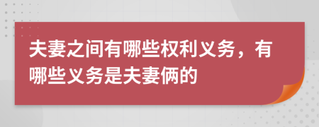 夫妻之間有哪些權(quán)利義務(wù)，有哪些義務(wù)是夫妻倆的