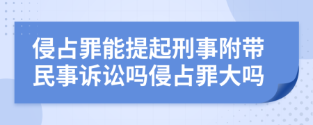 侵占罪能提起刑事附帶民事訴訟嗎侵占罪大嗎