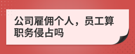 公司雇傭個人，員工算職務(wù)侵占嗎