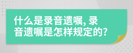 什么是錄音遺囑, 錄音遺囑是怎樣規(guī)定的?