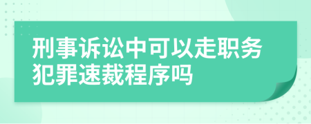 刑事訴訟中可以走職務(wù)犯罪速裁程序嗎