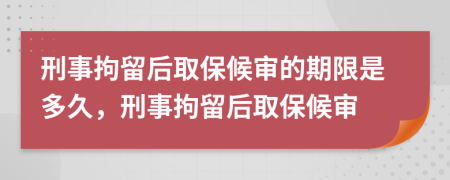 刑事拘留后取保候?qū)彽钠谙奘嵌嗑?，刑事拘留后取保候?qū)?>
                </a>
            </div>
            <div   id=