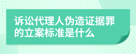 訴訟代理人偽造證據(jù)罪的立案標(biāo)準(zhǔn)是什么