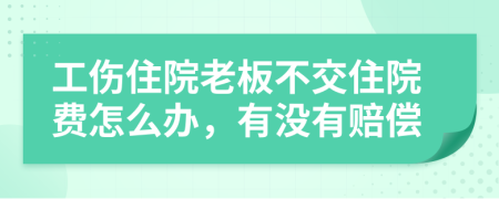 工傷住院老板不交住院費(fèi)怎么辦，有沒有賠償