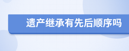 遺產(chǎn)繼承有先后順序嗎