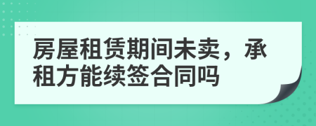 房屋租賃期間未賣，承租方能續(xù)簽合同嗎