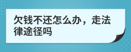 欠錢不還怎么辦，走法律途徑嗎