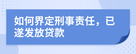 如何界定刑事責(zé)任，已遂發(fā)放貸款