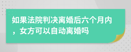 如果法院判決離婚后六個月內(nèi)，女方可以自動離婚嗎