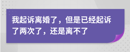 我起訴離婚了，但是已經(jīng)起訴了兩次了，還是離不了