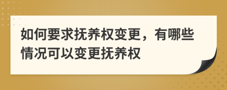 如何要求撫養(yǎng)權(quán)變更，有哪些情況可以變更撫養(yǎng)權(quán)