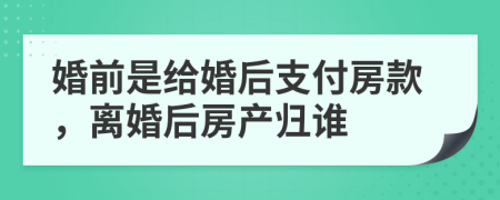 婚前是給婚后支付房款，離婚后房產(chǎn)歸誰