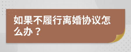 如果不履行離婚協(xié)議怎么辦？