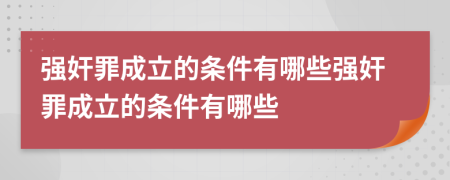 強(qiáng)奸罪成立的條件有哪些強(qiáng)奸罪成立的條件有哪些