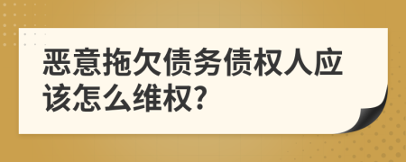 惡意拖欠債務(wù)債權(quán)人應(yīng)該怎么維權(quán)?