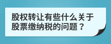 股權(quán)轉(zhuǎn)讓有些什么關(guān)于股票繳納稅的問題？