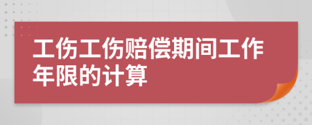 工傷工傷賠償期間工作年限的計(jì)算