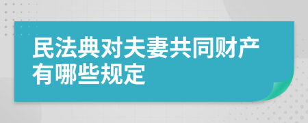 民法典對夫妻共同財產(chǎn)有哪些規(guī)定