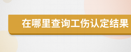 在哪里查詢工傷認(rèn)定結(jié)果