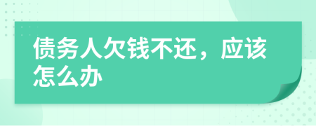 債務(wù)人欠錢不還，應(yīng)該怎么辦