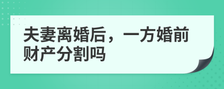 夫妻離婚后，一方婚前財產(chǎn)分割嗎