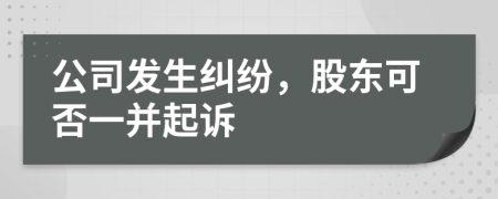公司發(fā)生糾紛，股東可否一并起訴